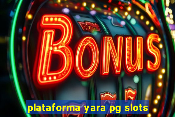 plataforma yara pg slots